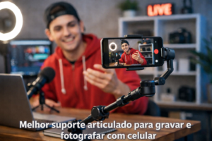 Melhor suporte articulado para gravar e fotografar com celular